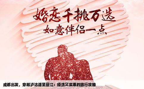 成都出发，穿越泸沽湖至丽江：经济又实惠的旅行攻略