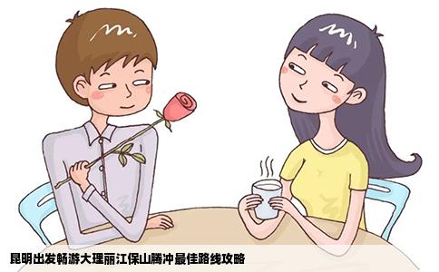 昆明出发畅游大理丽江保山腾冲最佳路线攻略