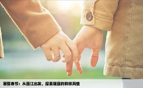 寒假春节：从丽江出发，探索瑞丽的别样风情