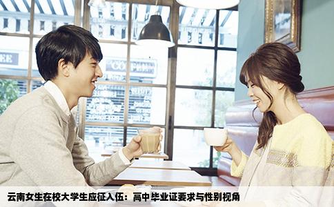云南女生在校大学生应征入伍：高中毕业证要求与性别视角