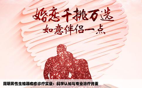 昆明男性生殖器疱疹诊疗实录：科学认知与专业治疗并重