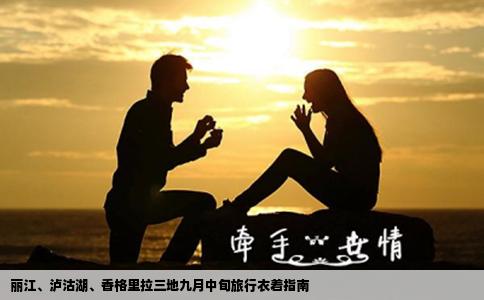 丽江、泸沽湖、香格里拉三地九月中旬旅行衣着指南