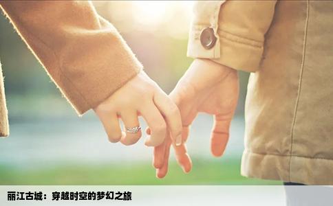 丽江古城：穿越时空的梦幻之旅