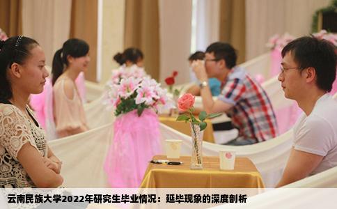 云南民族大学2022年研究生毕业情况：延毕现象的深度剖析