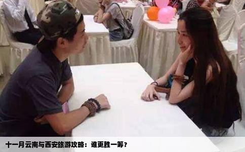 十一月云南与西安旅游攻略：谁更胜一筹？