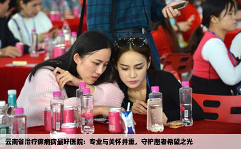 云南省治疗癫痫病最好医院：专业与关怀并重，守护患者希望之光
