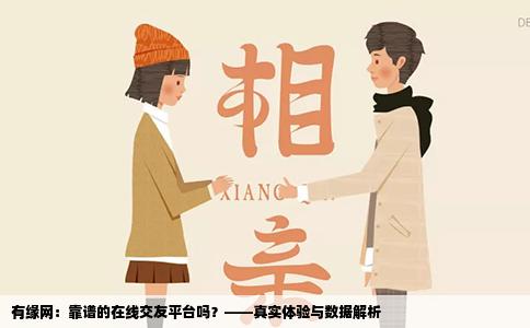 有缘网：靠谱的在线交友平台吗？——真实体验与数据解析