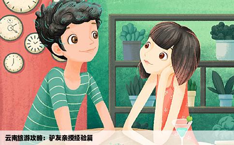 云南旅游攻略：驴友亲授经验篇