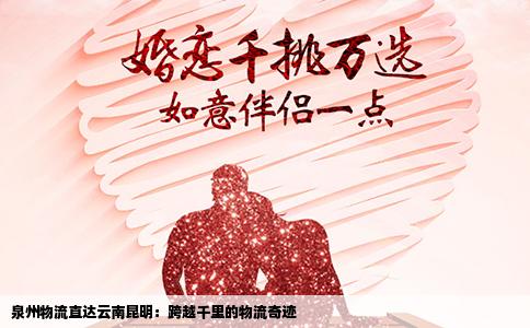 泉州物流直达云南昆明：跨越千里的物流奇迹