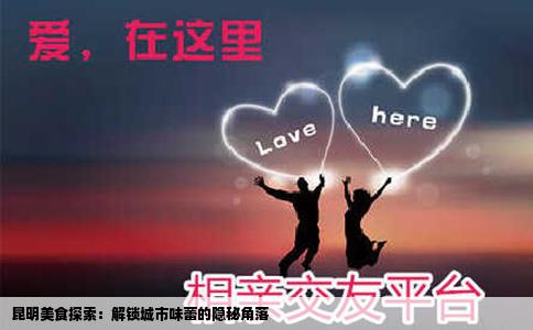昆明美食探索：解锁城市味蕾的隐秘角落