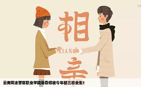 云南司法警官职业学院是否招收今年初三毕业生？