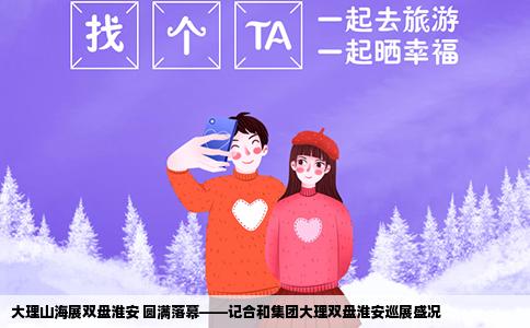 大理山海展双盘淮安 圆满落幕——记合和集团大理双盘淮安巡展盛况