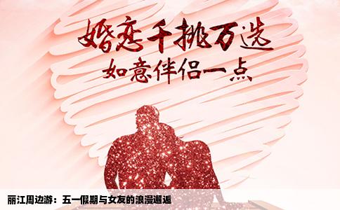 丽江周边游：五一假期与女友的浪漫邂逅