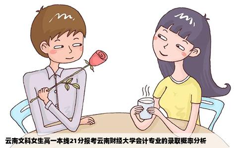 云南文科女生高一本线21分报考云南财经大学会计专业的录取概率分析
