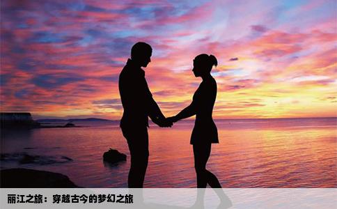 丽江之旅：穿越古今的梦幻之旅