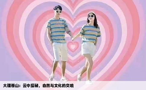 大理苍山：云中探秘，自然与文化的交响