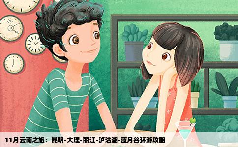 11月云南之旅：昆明-大理-丽江-泸沽湖-蓝月谷环游攻略