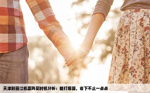 天津到丽江机票购买时机分析：精打细算，省下不止一点点
