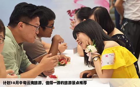 计划10月中旬云南旅游，值得一游的旅游景点推荐