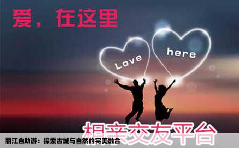 丽江自助游：探索古城与自然的完美融合