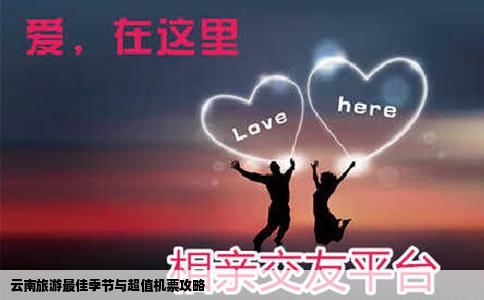 云南旅游最佳季节与超值机票攻略