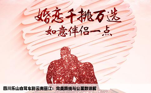 四川乐山自驾车到云南丽江：完美路线与公里数详解