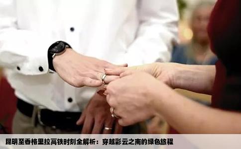 昆明至香格里拉高铁时刻全解析：穿越彩云之南的绿色旅程