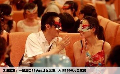 沈阳出发：一家三口78天丽江深度游，人均3500元全攻略