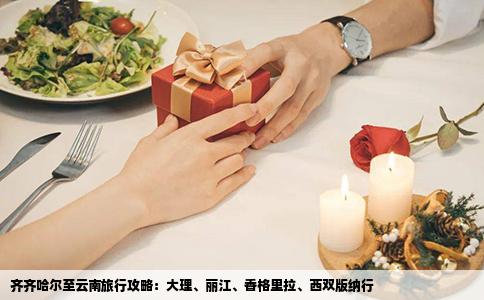 齐齐哈尔至云南旅行攻略：大理、丽江、香格里拉、西双版纳行