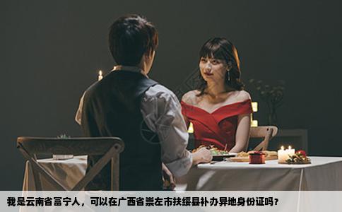 我是云南省富宁人，可以在广西省崇左市扶绥县补办异地身份证吗？