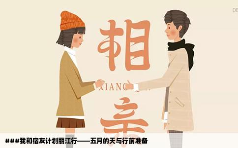 ###我和宿友计划丽江行——五月的天与行前准备