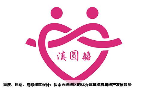 重庆、昆明、成都建筑设计：探索西地地区的优秀建筑结构与地产发展趋势