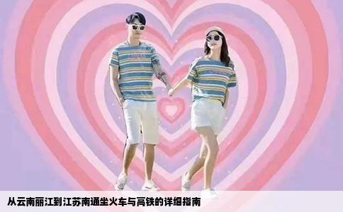 从云南丽江到江苏南通坐火车与高铁的详细指南