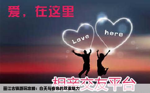 丽江古镇游玩攻略：白天与夜色的双重魅力