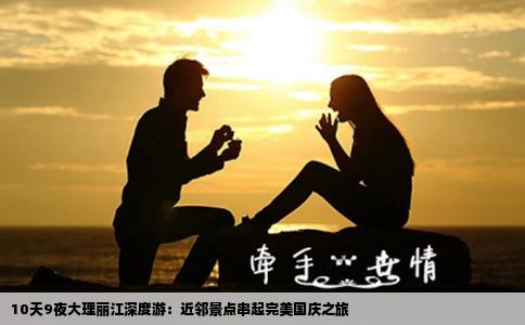 10天9夜大理丽江深度游：近邻景点串起完美国庆之旅